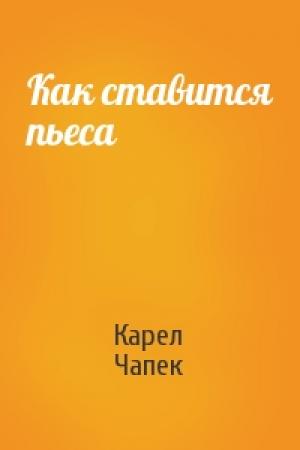 Обложка книги «Как ставится пьеса» — Карел Чапек