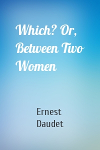 Which? Or, Between Two Women