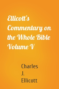 Ellicott’s Commentary on the Whole Bible Volume V