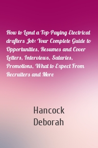 How to Land a Top-Paying Electrical drafters Job: Your Complete Guide to Opportunities, Resumes and Cover Letters, Interviews, Salaries, Promotions, What to Expect From Recruiters and More