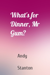 What's for Dinner, Mr Gum?