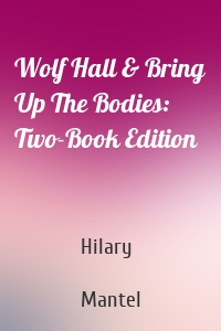 Wolf Hall & Bring Up The Bodies: Two-Book Edition