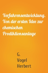 Verfahrensentwicklung. Von der ersten Idee zur chemischen Prodiktionsanlage