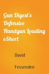 Gun Digest's Defensive Handgun Loading eShort