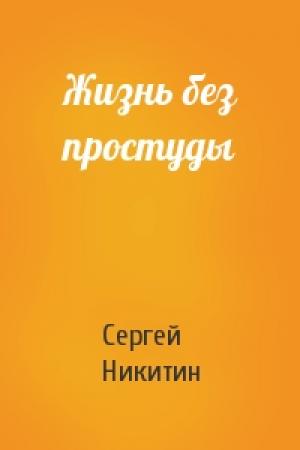 Обложка книги «Жизнь без простуды» — Сергей Никитин