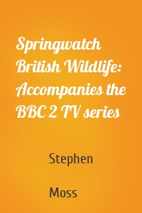 Springwatch British Wildlife: Accompanies the BBC 2 TV series
