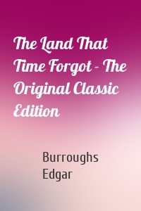 The Land That Time Forgot - The Original Classic Edition