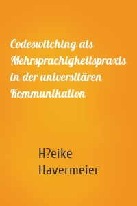 Codeswitching als Mehrsprachigkeitspraxis in der universitären Kommunikation