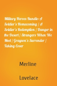 Military Heroes Bundle: A Soldier's Homecoming / A Soldier's Redemption / Danger in the Desert / Strangers When We Meet / Grayson's Surrender / Taking Cover