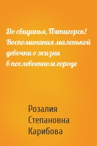 До свиданья, Пятигорск! Воспоминания маленькой девочки о жизни в послевоенном городе