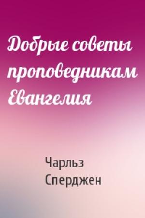 Обложка книги «Добрые советы проповедникам Евангелия» — Чарльз Сперджен