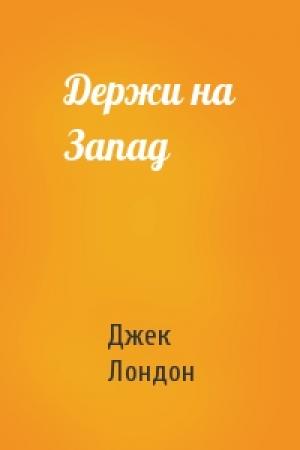 Обложка книги «Держи на Запад» — Джек Лондон