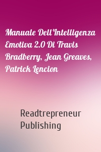 Manuale Dell'Intelligenza Emotiva 2.0 Di Travis Bradberry, Jean Greaves, Patrick Lencion