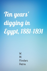 Ten years' digging in Egypt, 1881-1891