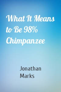 What It Means to Be 98% Chimpanzee