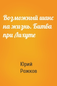 Возможный шанс на жизнь. Битва при Лихуте