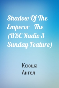 Shadow Of The Emperor   The (BBC Radio 3  Sunday Feature)