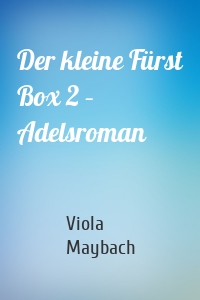 Der kleine Fürst Box 2 – Adelsroman