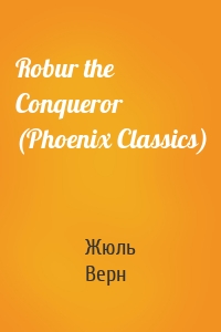 Robur the Conqueror (Phoenix Classics)