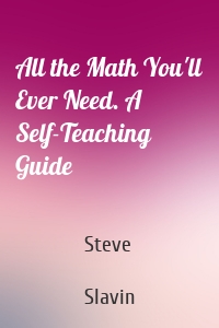 All the Math You'll Ever Need. A Self-Teaching Guide