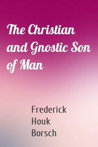 The Christian and Gnostic Son of Man