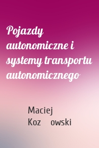 Pojazdy autonomiczne i systemy transportu autonomicznego