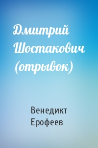 Венедикт Ерофеев - Дмитрий Шостакович (отрывок)