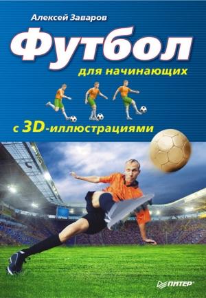 Обложка книги «Футбол для начинающих с 3D-иллюстрациями» — Алексей Заваров