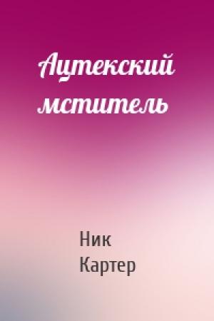 Обложка книги «Ацтекский мститель» — Ник Картер