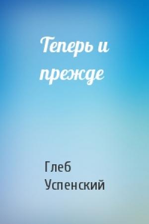 Обложка книги «Теперь и прежде» — Глеб Успенский