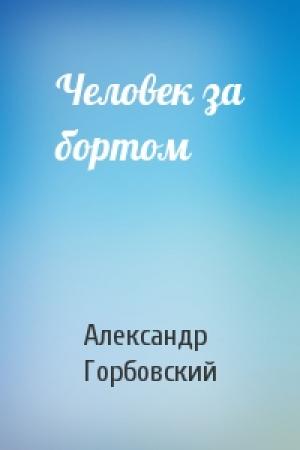 Обложка книги «Человек за бортом» — Александр Горбовский