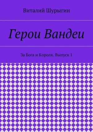 Обложка книги «Герои Вандеи. За Бога и Короля. Выпуск 1» — Виталий Шурыгин