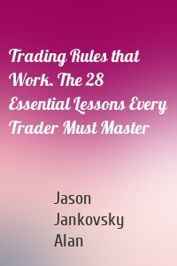Trading Rules that Work. The 28 Essential Lessons Every Trader Must Master