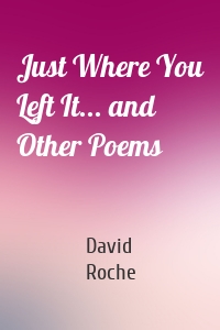 Just Where You Left It... and Other Poems