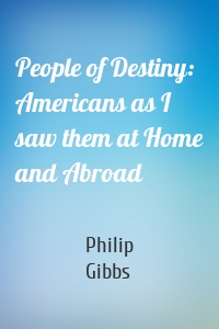 People of Destiny: Americans as I saw them at Home and Abroad