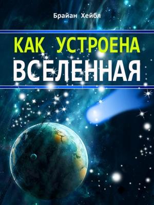 Обложка книги «Как устроена Вселенная» — Брайан Хейбл