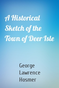 A Historical Sketch of the Town of Deer Isle