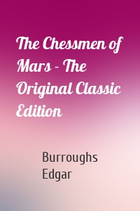 The Chessmen of Mars - The Original Classic Edition
