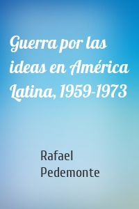 Guerra por las ideas en América Latina, 1959-1973