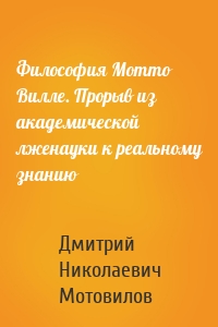 Философия Мотто Вилле. Прорыв из академической лженауки к реальному знанию