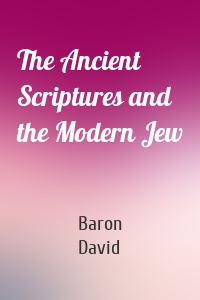 The Ancient Scriptures and the Modern Jew