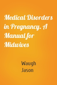 Medical Disorders in Pregnancy. A Manual for Midwives