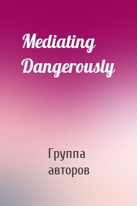 Mediating Dangerously