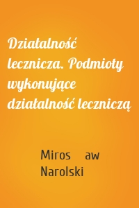 Działalność lecznicza. Podmioty wykonujące działalność leczniczą