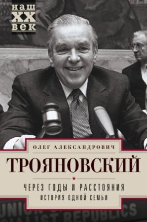Обложка книги «Через годы и расстояния. История одной семьи» — Олег Трояновский