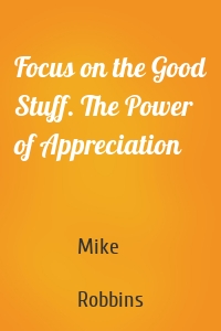Focus on the Good Stuff. The Power of Appreciation