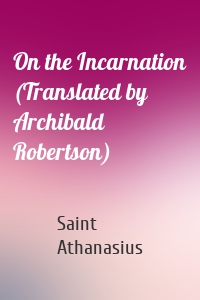 On the Incarnation (Translated by Archibald Robertson)