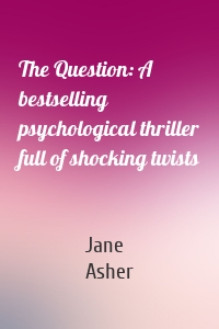 The Question: A bestselling psychological thriller full of shocking twists