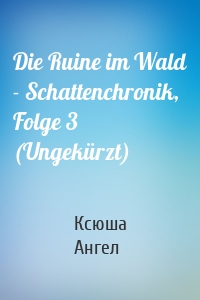 Die Ruine im Wald - Schattenchronik, Folge 3 (Ungekürzt)