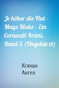 Je höher die Flut - Mags Blake - Ein Cornwall-Krimi, Band 5 (Ungekürzt)